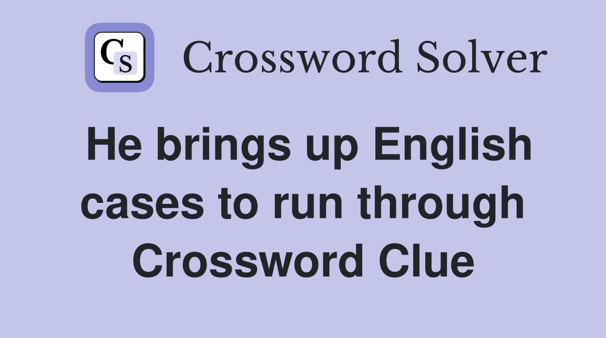 He brings up English cases to run through Crossword Clue Answers